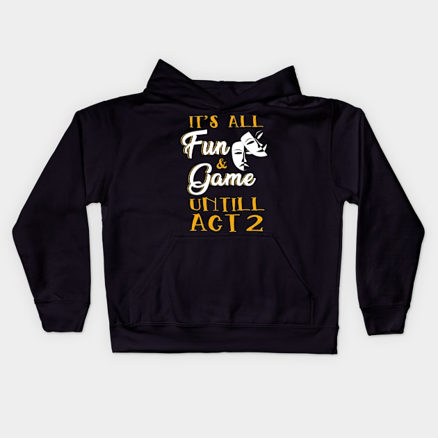 It's All Fun and Games Until Act 2 Theatre Nerd Theater Gift Kids Hoodie by blimbercornbread